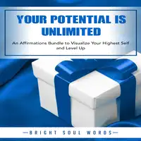 Your Potential is Unlimited: An Affirmations Bundle to Visualize Your Highest Self and Level Up Audiobook by Bright Soul Words