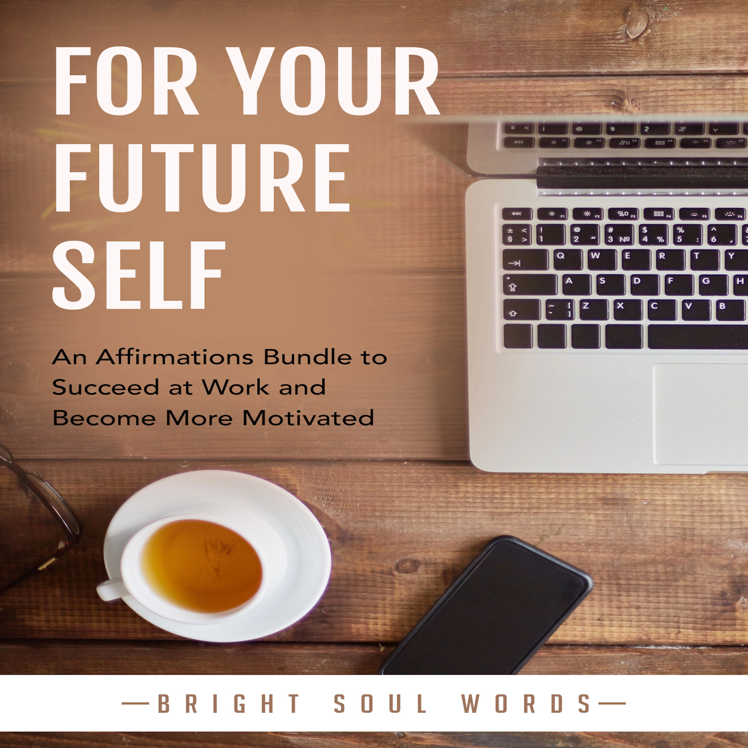 For Your Future Self: An Affirmations Bundle to Succeed at Work and Become More Motivated Audiobook by Bright Soul Words