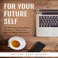 For Your Future Self: An Affirmations Bundle to Succeed at Work and Become More Motivated Audiobook by Bright Soul Words