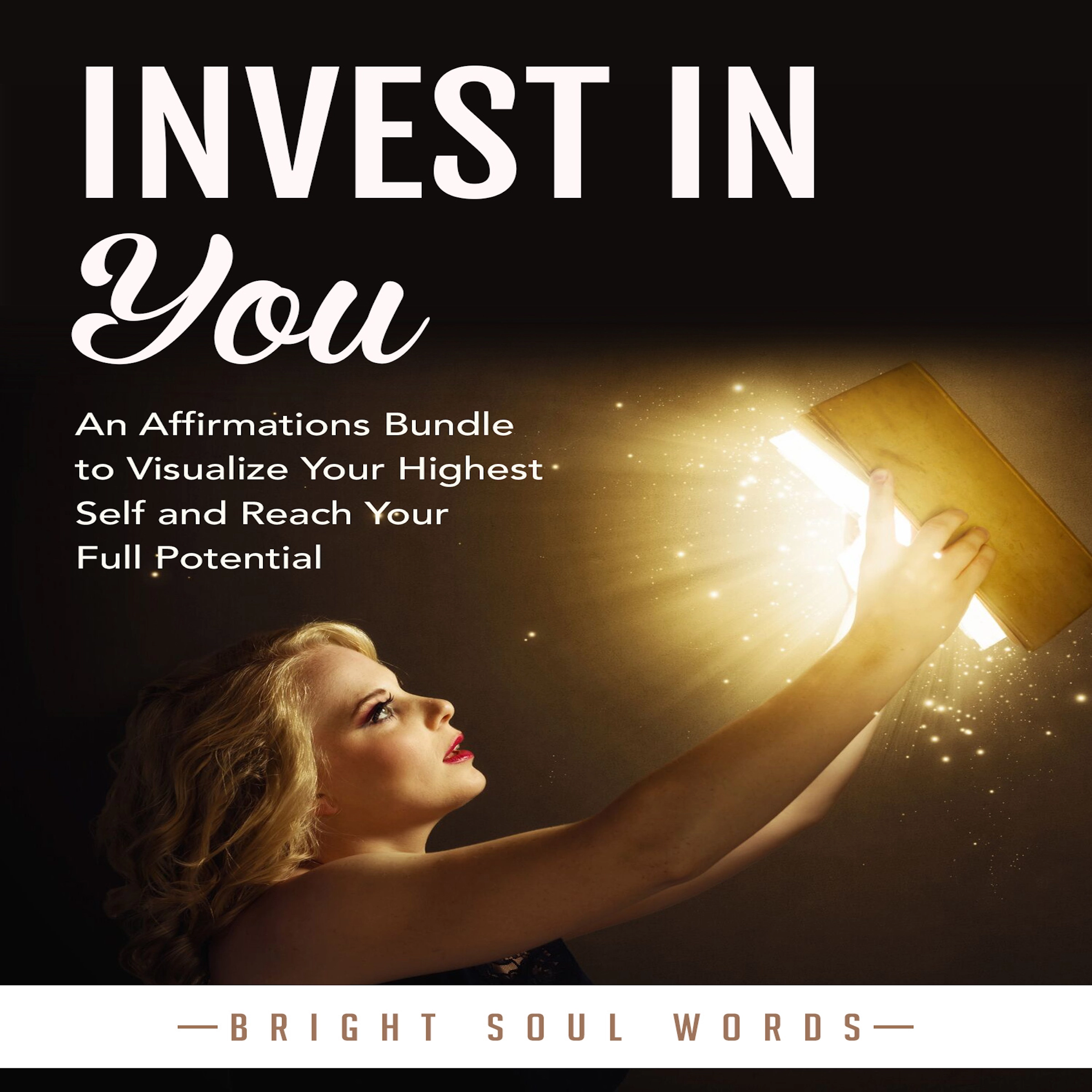 Invest in You: An Affirmations Bundle to Visualize Your Highest Self and Reach Your Full Potential by Bright Soul Words Audiobook