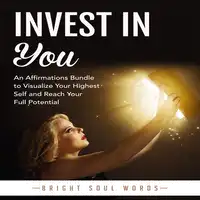 Invest in You: An Affirmations Bundle to Visualize Your Highest Self and Reach Your Full Potential Audiobook by Bright Soul Words