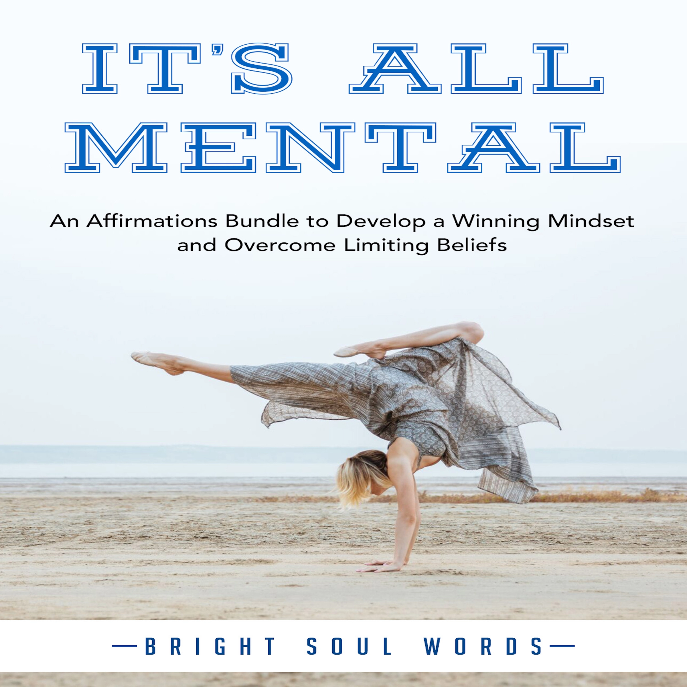 It’s All Mental: An Affirmations Bundle to Develop a Winning Mindset and Overcome Limiting Beliefs Audiobook by Bright Soul Words