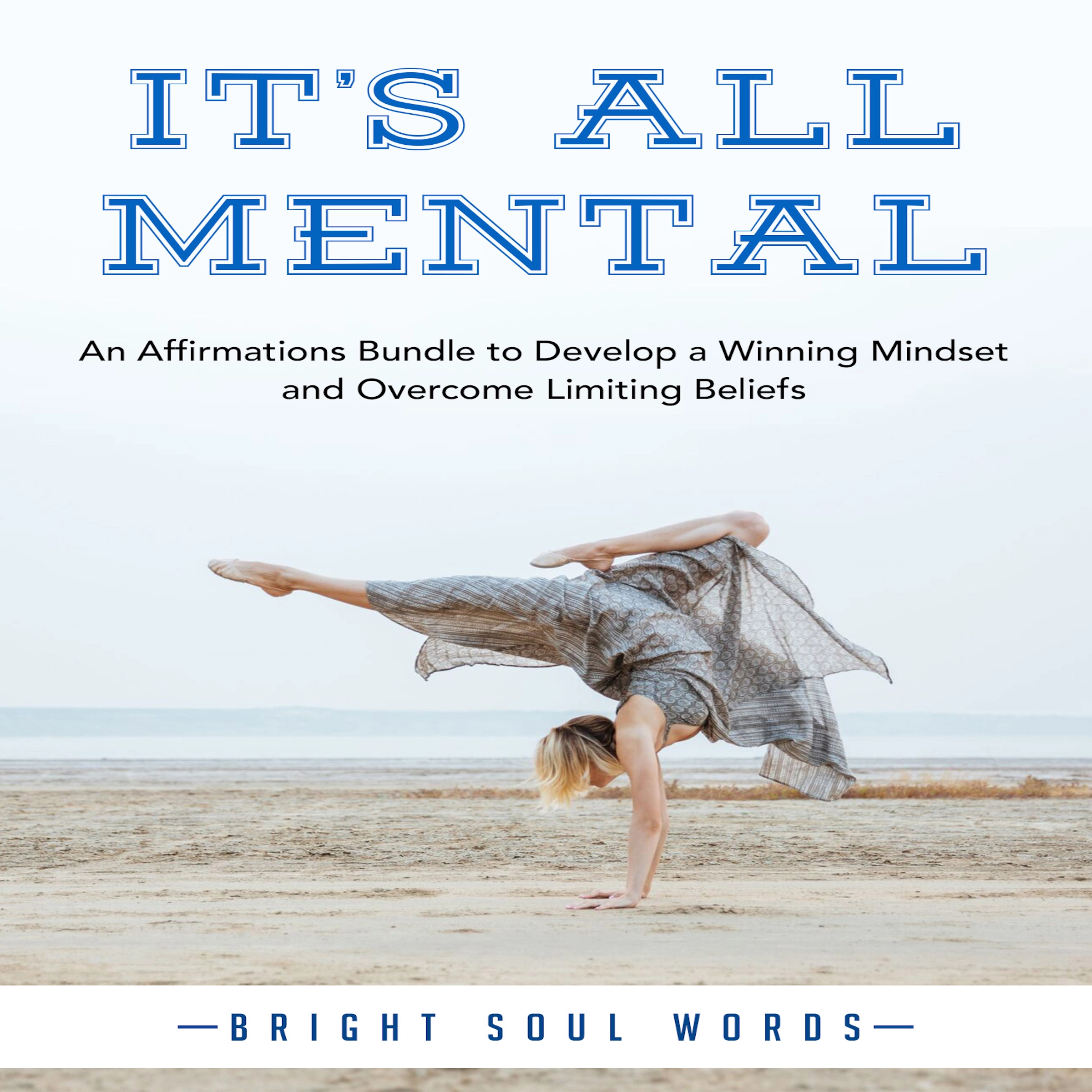 It’s All Mental: An Affirmations Bundle to Develop a Winning Mindset and Overcome Limiting Beliefs by Bright Soul Words