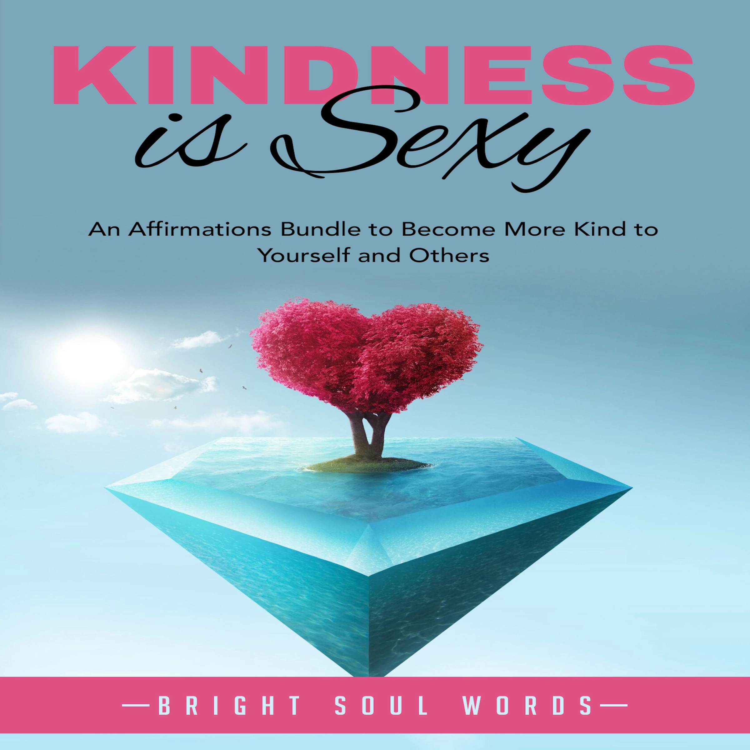 Kindness is Sexy: An Affirmations Bundle to Become More Kind to Yourself and Others by Bright Soul Words