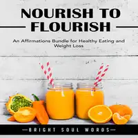 Nourish to Flourish: An Affirmations Bundle for Healthy Eating and Weight Loss Audiobook by Bright Soul Words