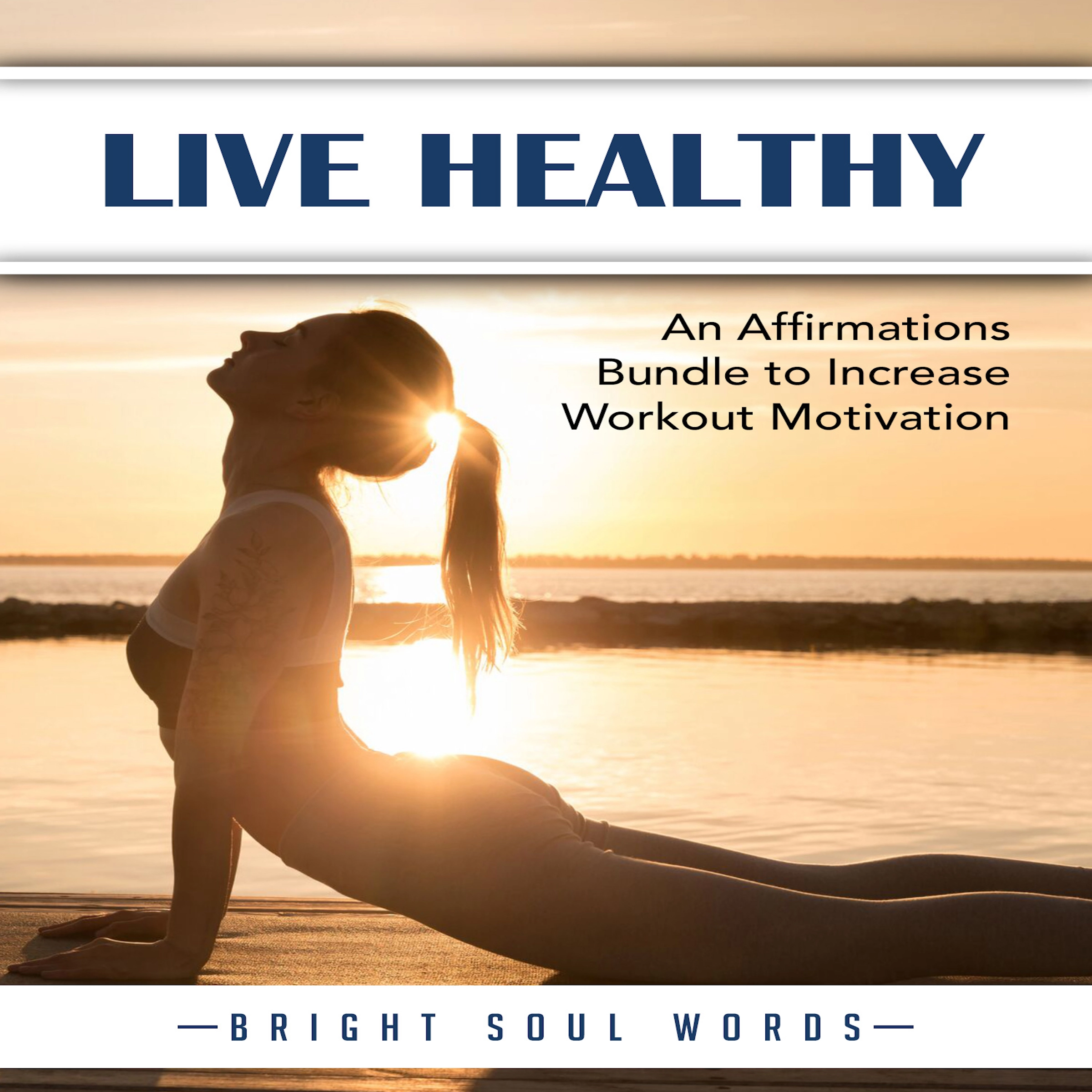 Live Healthy: An Affirmations Bundle to Increase Workout Motivation Audiobook by Bright Soul Words