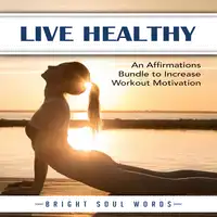 Live Healthy: An Affirmations Bundle to Increase Workout Motivation Audiobook by Bright Soul Words