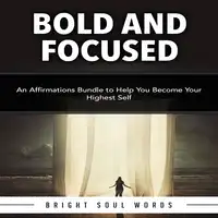 Bold and Focused: An Affirmations Bundle to Help You Become Your Highest Self Audiobook by Bright Soul Words