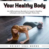 Your Healthy Body: An Affirmations Bundle to Lead a Healthy Lifestyle and Lose Weight Naturally Audiobook by Bright Soul Words