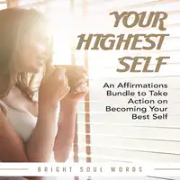 Your Highest Self: An Affirmations Bundle to Take Action on Becoming Your Best Self Audiobook by Bright Soul Words