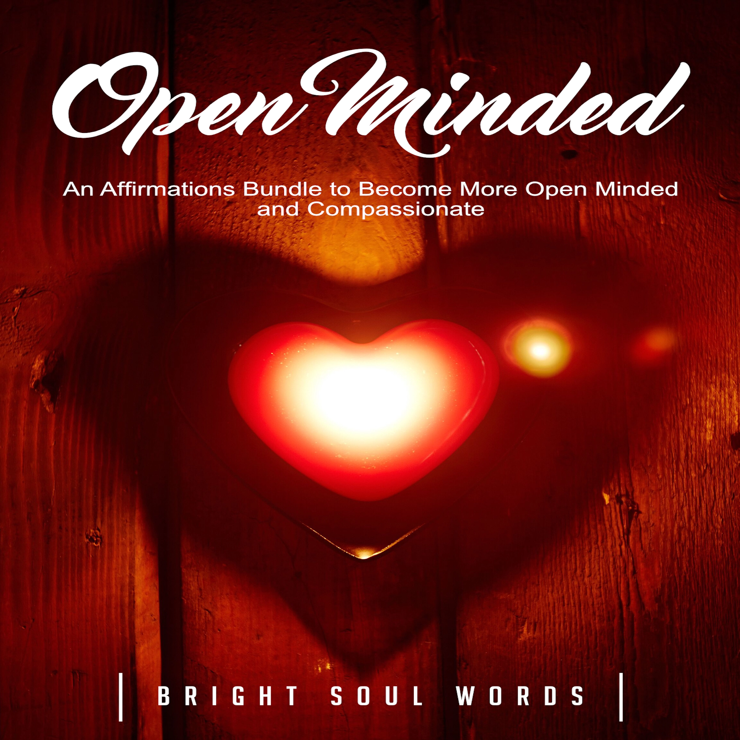 Open Minded: An Affirmations Bundle to Become More Open Minded and Compassionate by Bright Soul Words