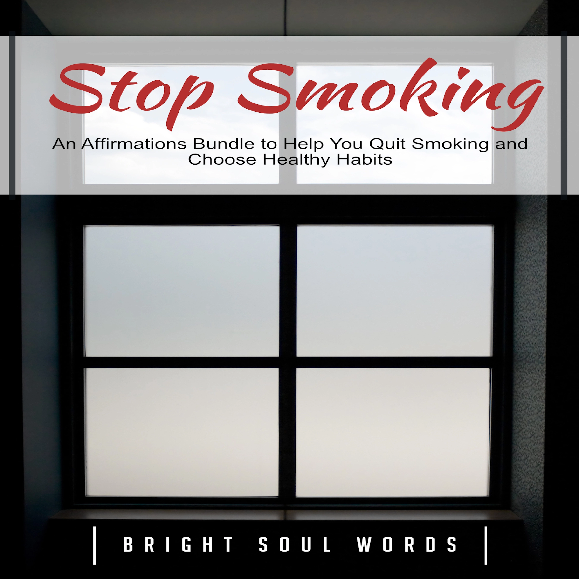 Stop Smoking: An Affirmations Bundle to Help You Quit Smoking and Choose Healthy Habits Audiobook by Bright Soul Words