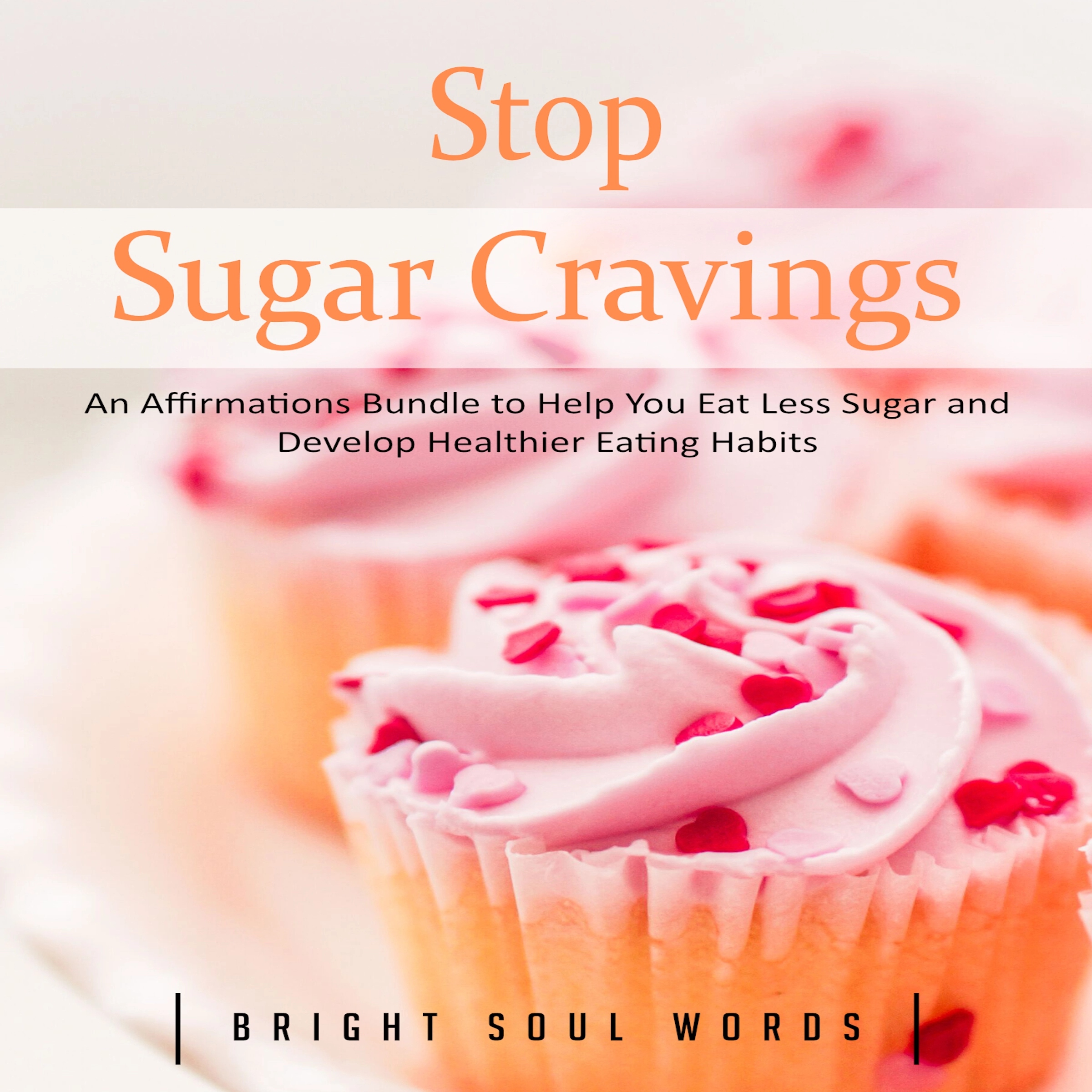 Stop Sugar Cravings: An Affirmations Bundle to Help You Eat Less Sugar and Develop Healthier Eating Habits Audiobook by Bright Soul Words