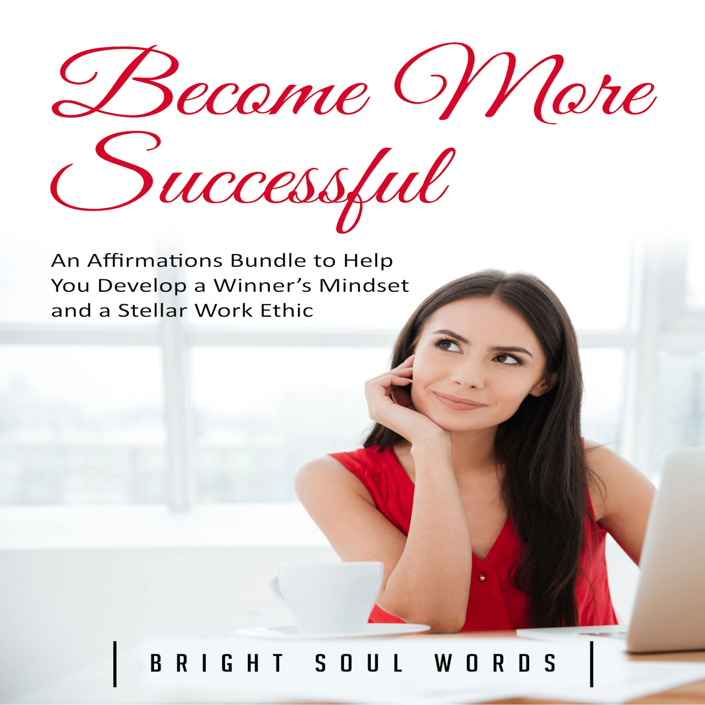 Become More Successful: An Affirmations Bundle to Help You Develop a Winner’s Mindset and a Stellar Work Ethic by Bright Soul Words Audiobook