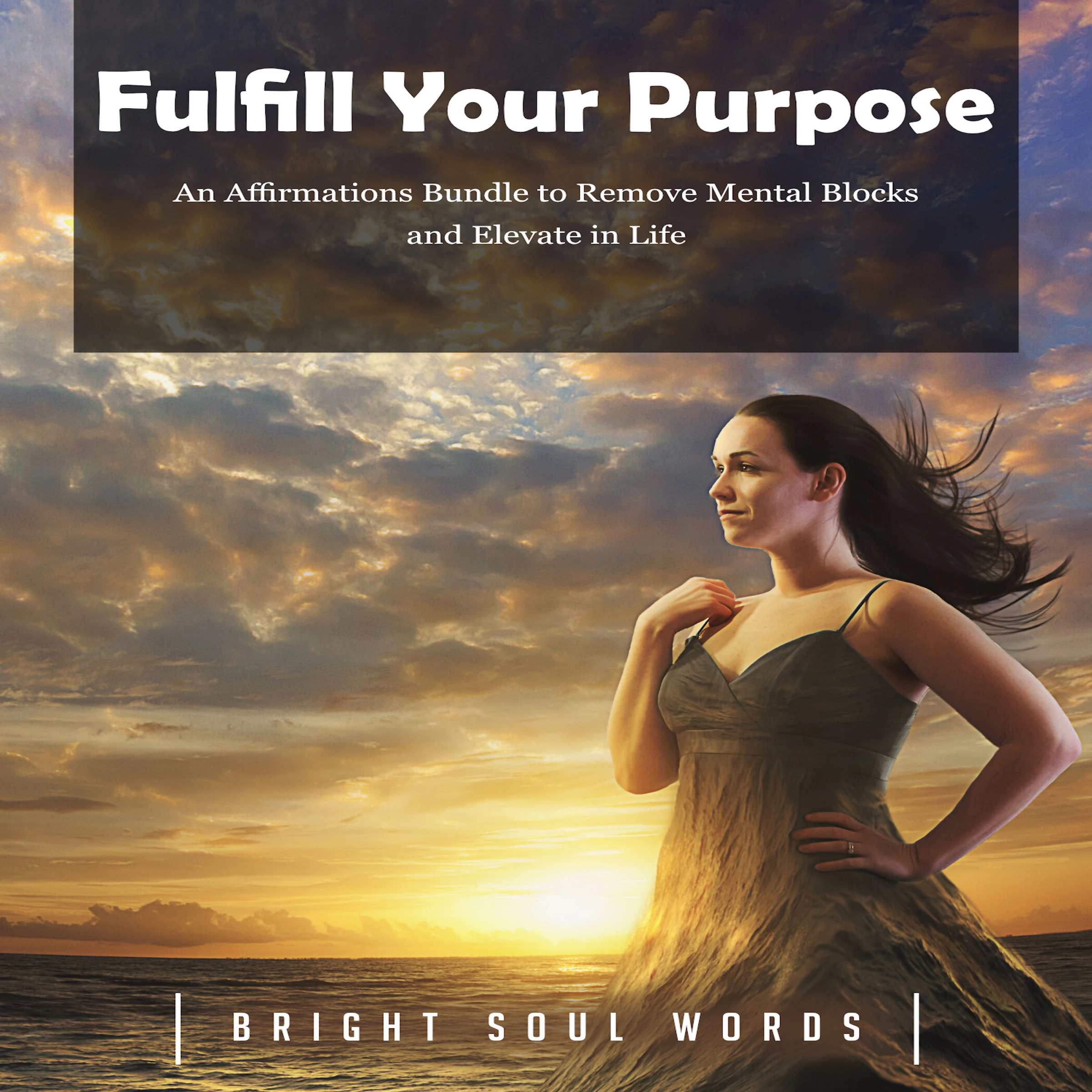 Fulfill Your Purpose: An Affirmations Bundle to Remove Mental Blocks and Elevate in Life Audiobook by Bright Soul Words