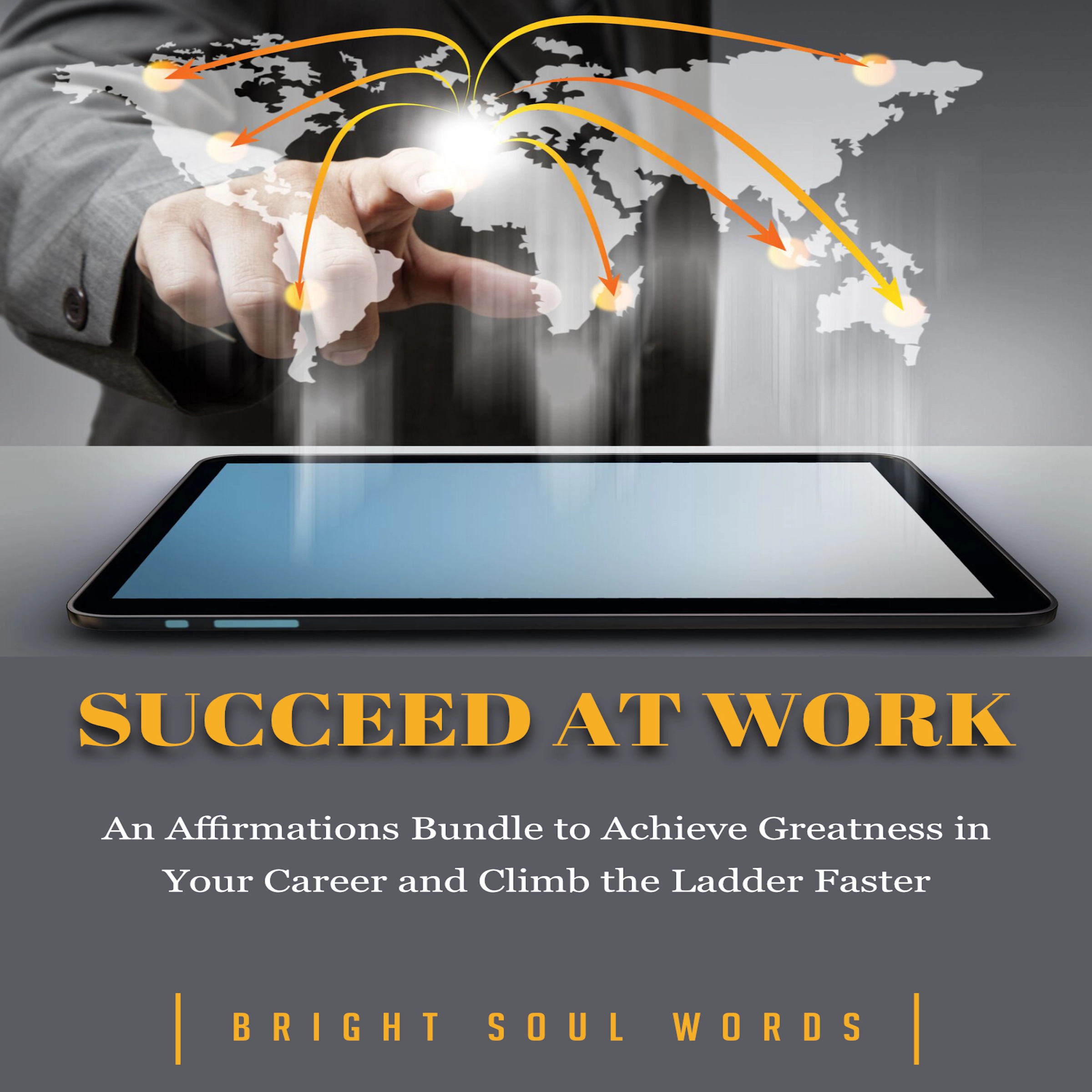 Succeed at Work: An Affirmations Bundle to Achieve Greatness in Your Career and Climb the Ladder Faster Audiobook by Bright Soul Words