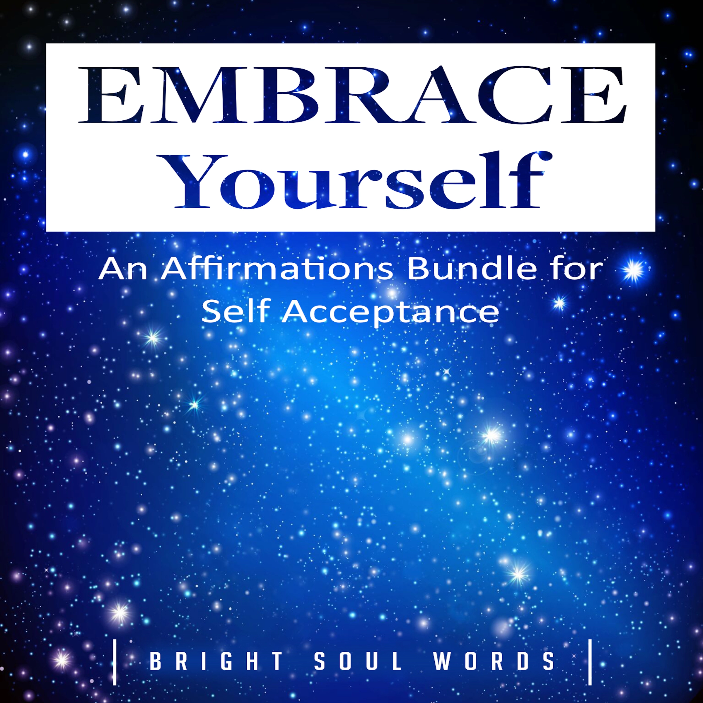 Embrace Yourself: An Affirmations Bundle for Self Acceptance Audiobook by Bright Soul Words