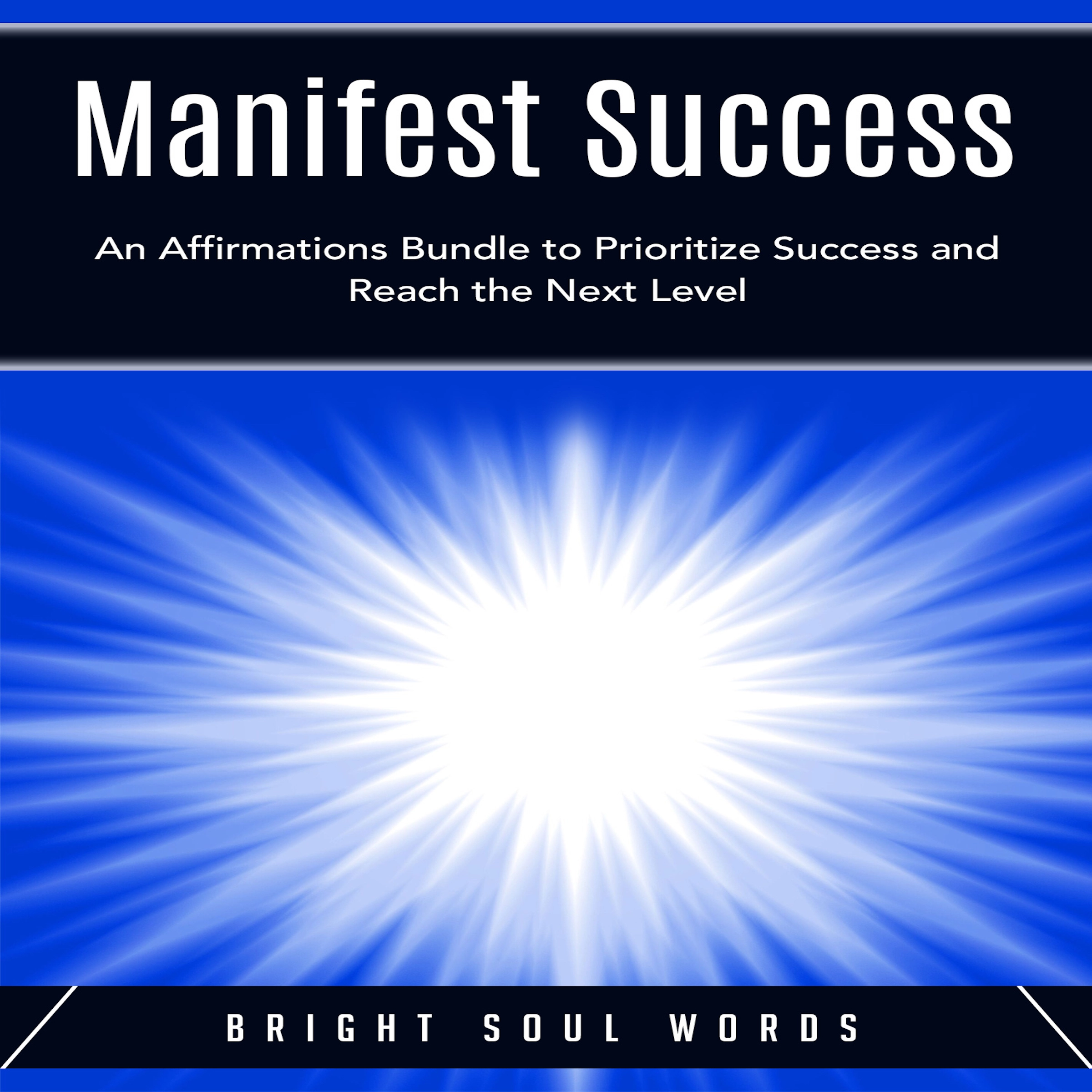 Manifest Success: An Affirmations Bundle to Prioritize Success and Reach the Next Level by Bright Soul Words Audiobook