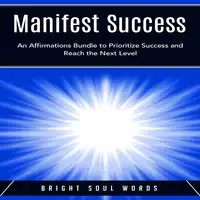 Manifest Success: An Affirmations Bundle to Prioritize Success and Reach the Next Level Audiobook by Bright Soul Words