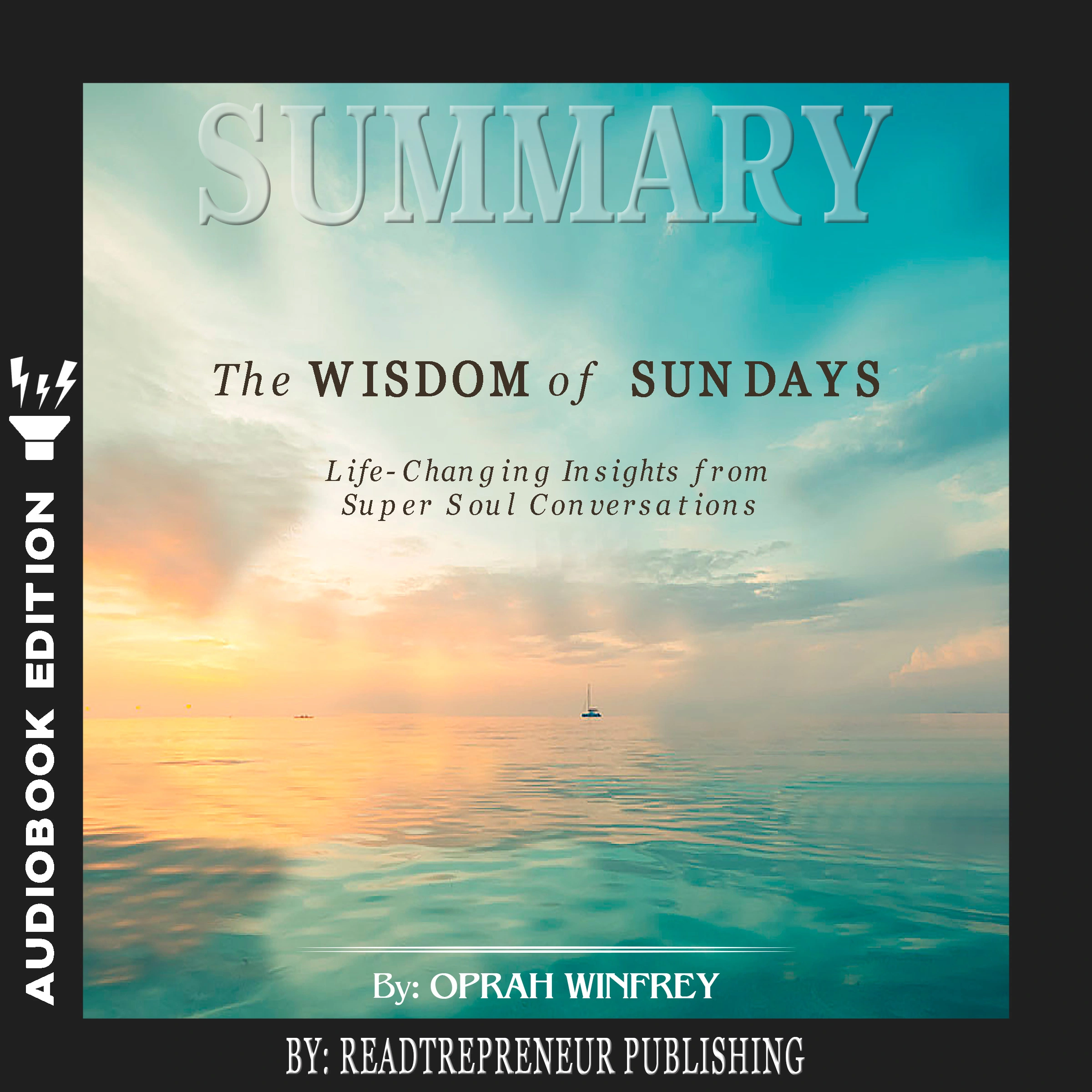 Summary of The Wisdom of Sundays: Life-Changing Insights from Super Soul Conversations by Oprah Winfrey by Readtrepreneur Publishing