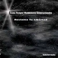 Cómo Romper Maldiciones Generacionales: Reclama tu Libertad Audiobook by Gabriel  Agbo