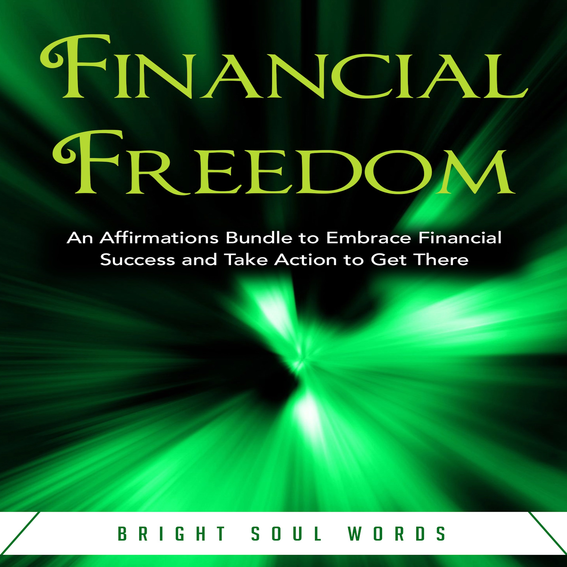 Financial Freedom: An Affirmations Bundle to Embrace Financial Success and Take Action to Get There by Bright Soul Words Audiobook