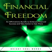 Financial Freedom: An Affirmations Bundle to Embrace Financial Success and Take Action to Get There Audiobook by Bright Soul Words