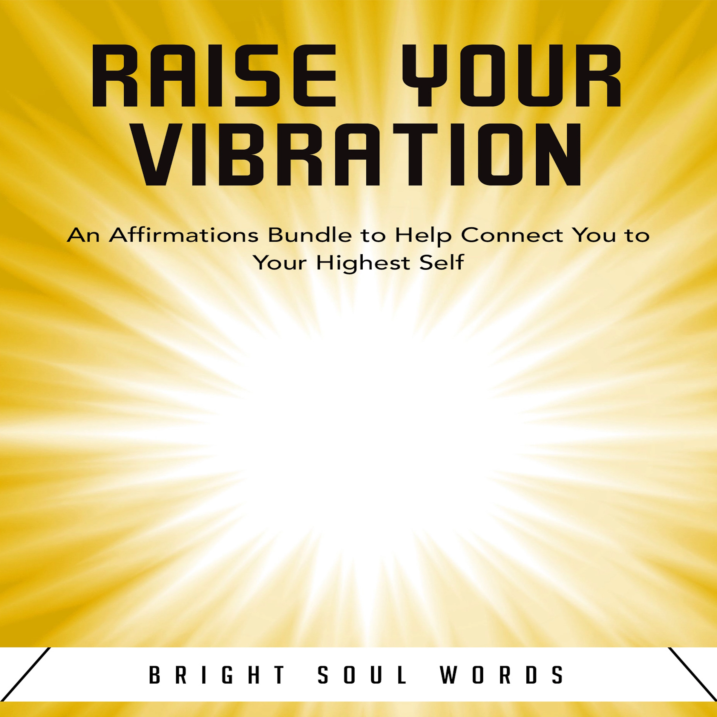 Raise Your Vibration: An Affirmations Bundle to Help Connect You to Your Highest Self by Bright Soul Words