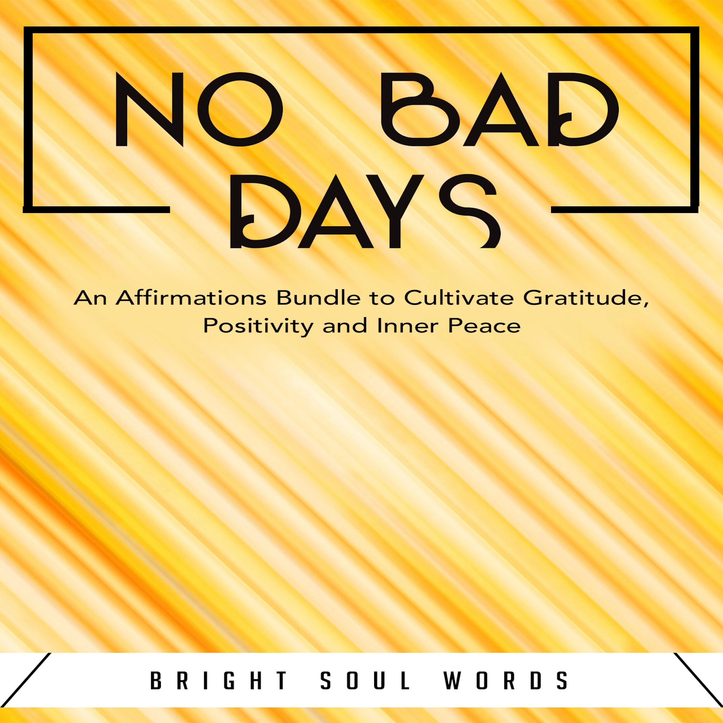 No Bad Days: An Affirmations Bundle to Cultivate Gratitude, Positivity and Inner Peace by Bright Soul Words Audiobook