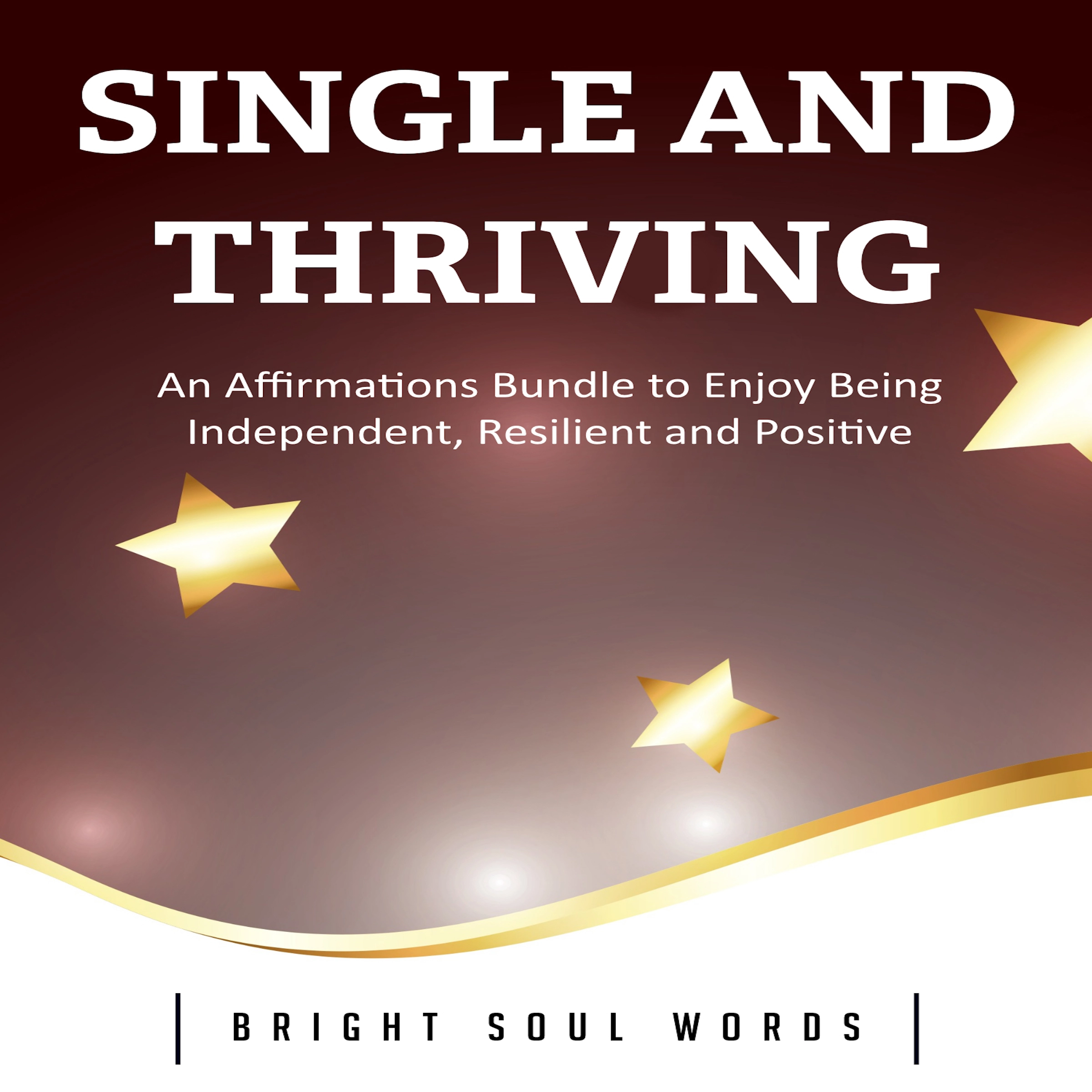 Single and Thriving: An Affirmations Bundle to Enjoy Being Independent, Resilient and Positive Audiobook by Bright Soul Words