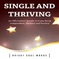 Single and Thriving: An Affirmations Bundle to Enjoy Being Independent, Resilient and Positive Audiobook by Bright Soul Words