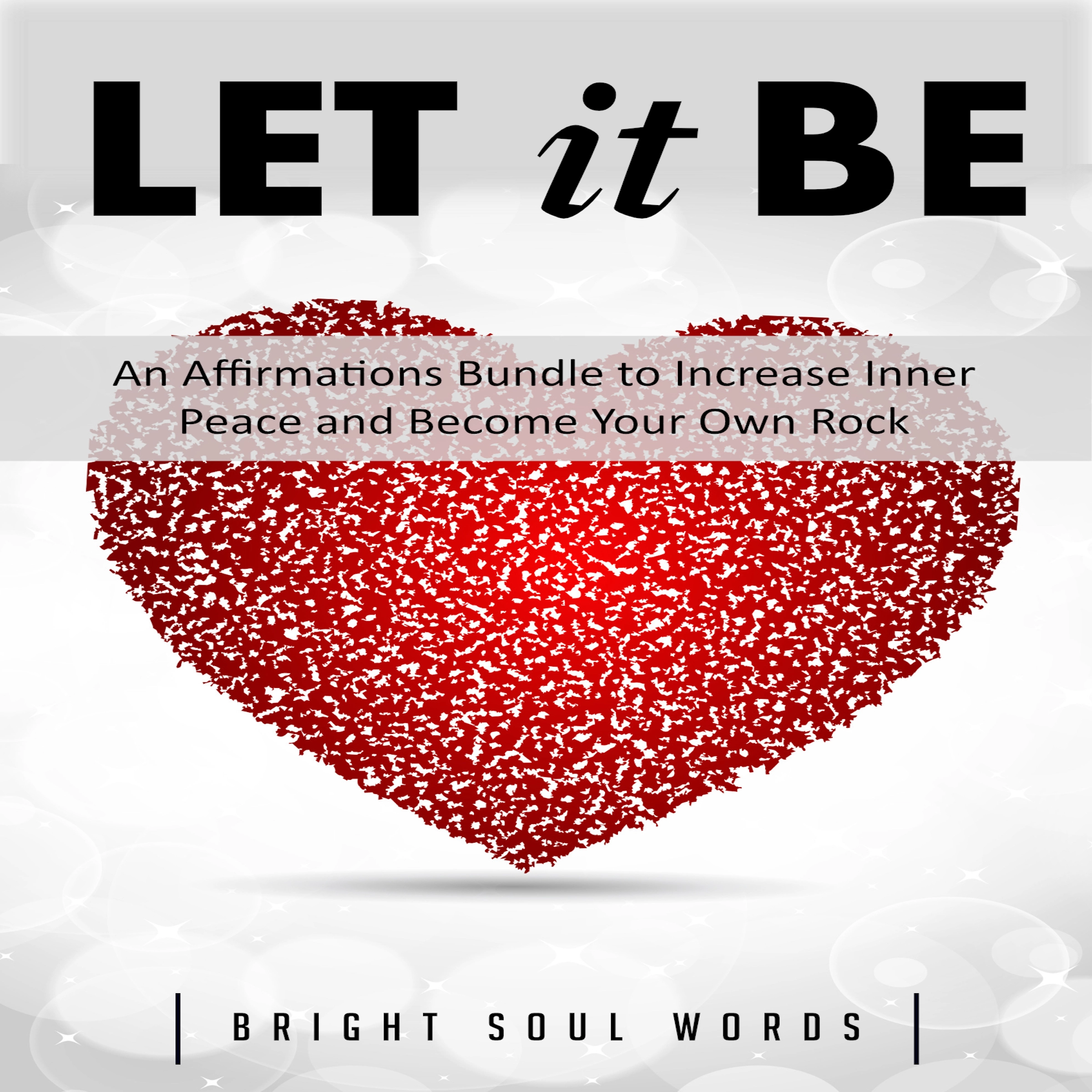 Let It Be: An Affirmations Bundle to Increase Inner Peace and Become Your Own Rock by Bright Soul Words Audiobook