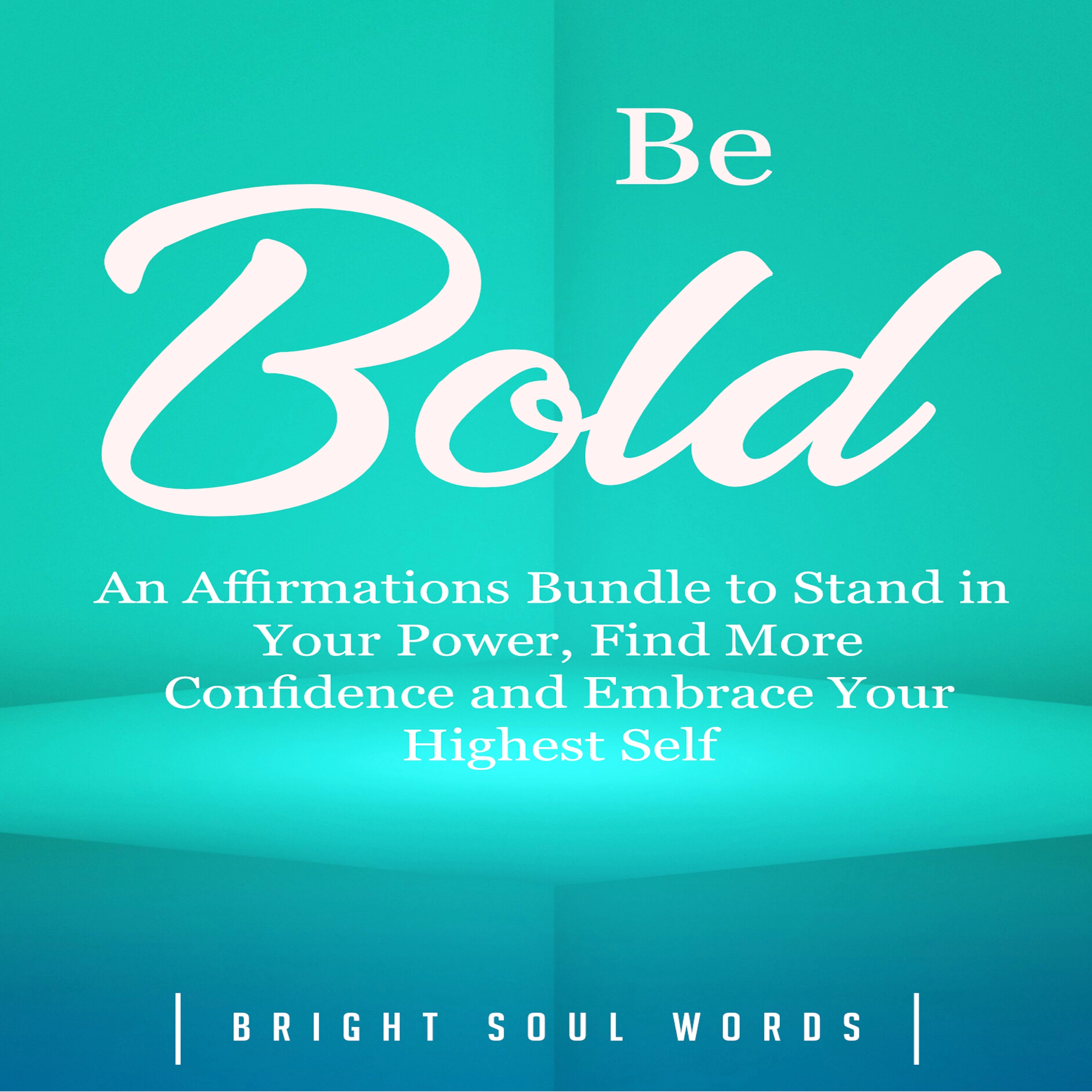 Be Bold: An Affirmations Bundle to Stand in Your Power, Find More Confidence and Embrace Your Highest Self by Bright Soul Words Audiobook