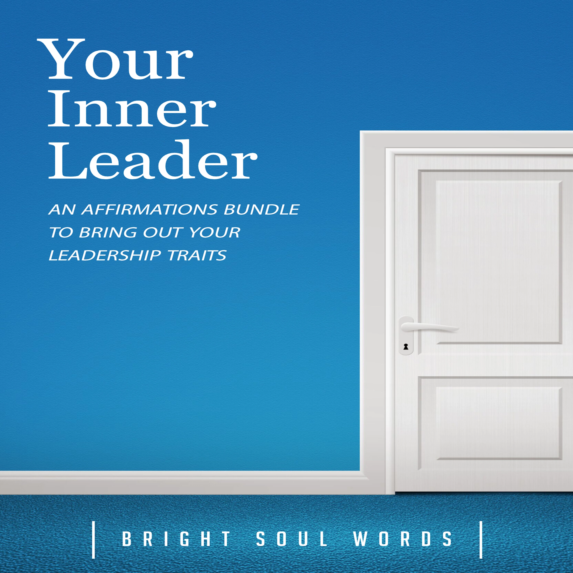 Your Inner Leader: An Affirmations Bundle to Bring Out Your Leadership Traits Audiobook by Bright Soul Words