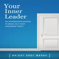 Your Inner Leader: An Affirmations Bundle to Bring Out Your Leadership Traits Audiobook by Bright Soul Words