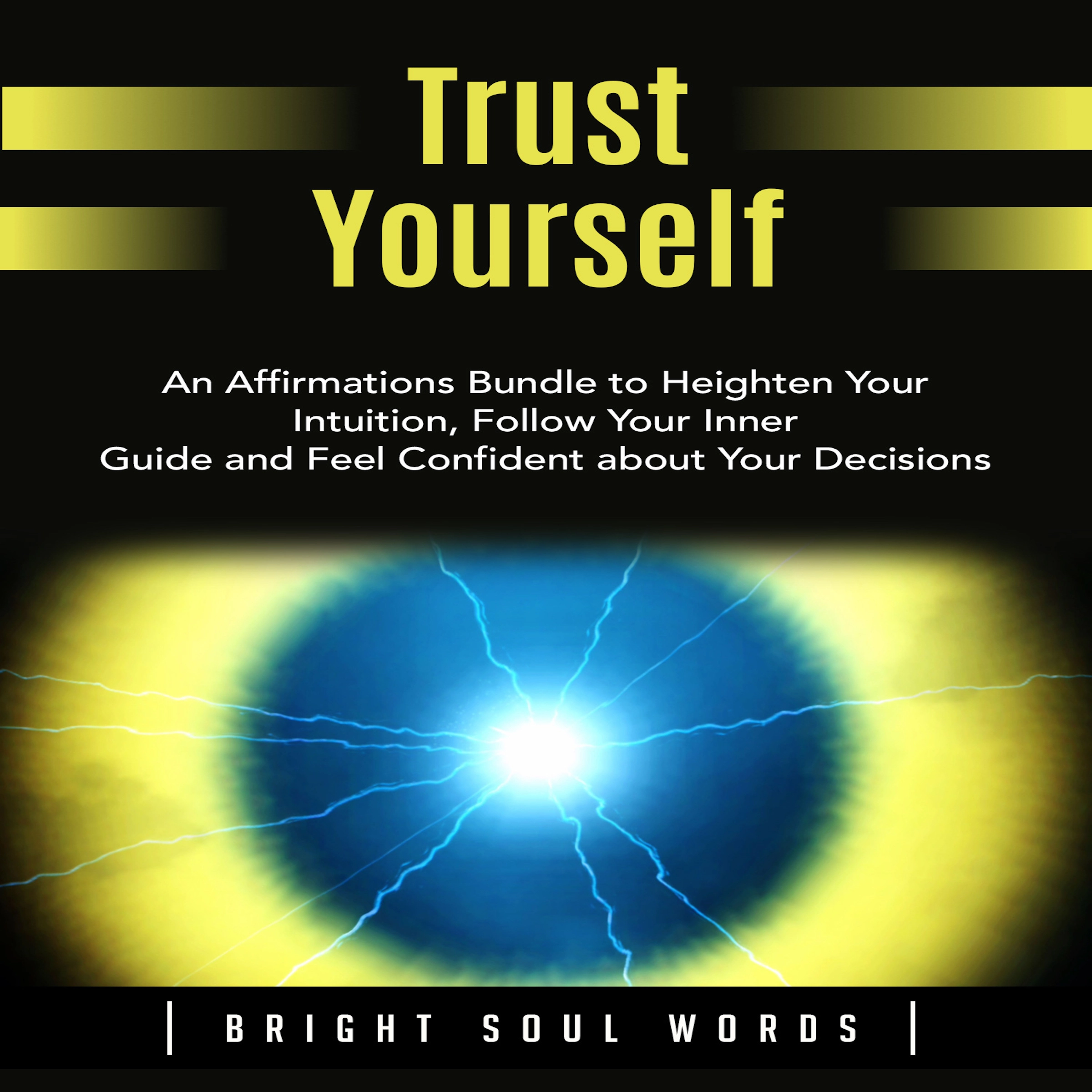 Trust Yourself: An Affirmations Bundle to Heighten Your Intuition, Follow Your Inner Guide and Feel Confident about Your Decisions Audiobook by Bright Soul Words