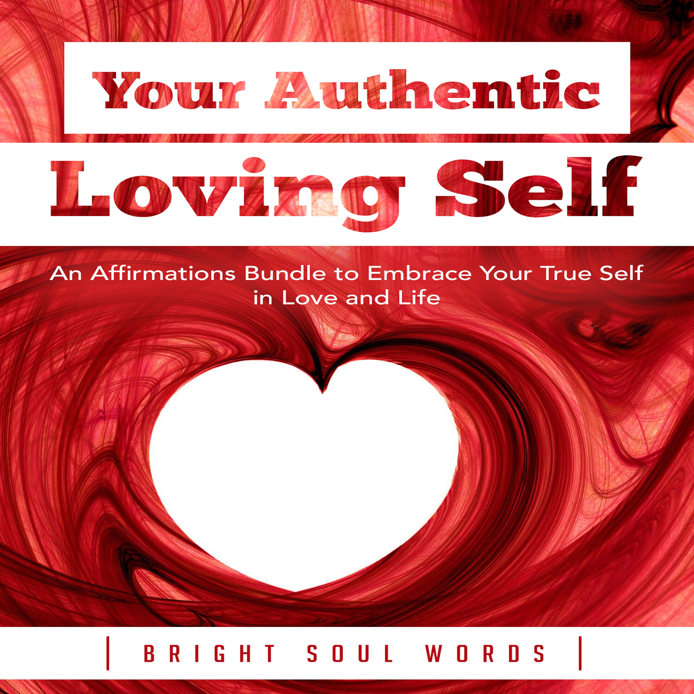 Your Authentic Loving Self: An Affirmations Bundle to Embrace Your True Self in Love and Life by Bright Soul Words