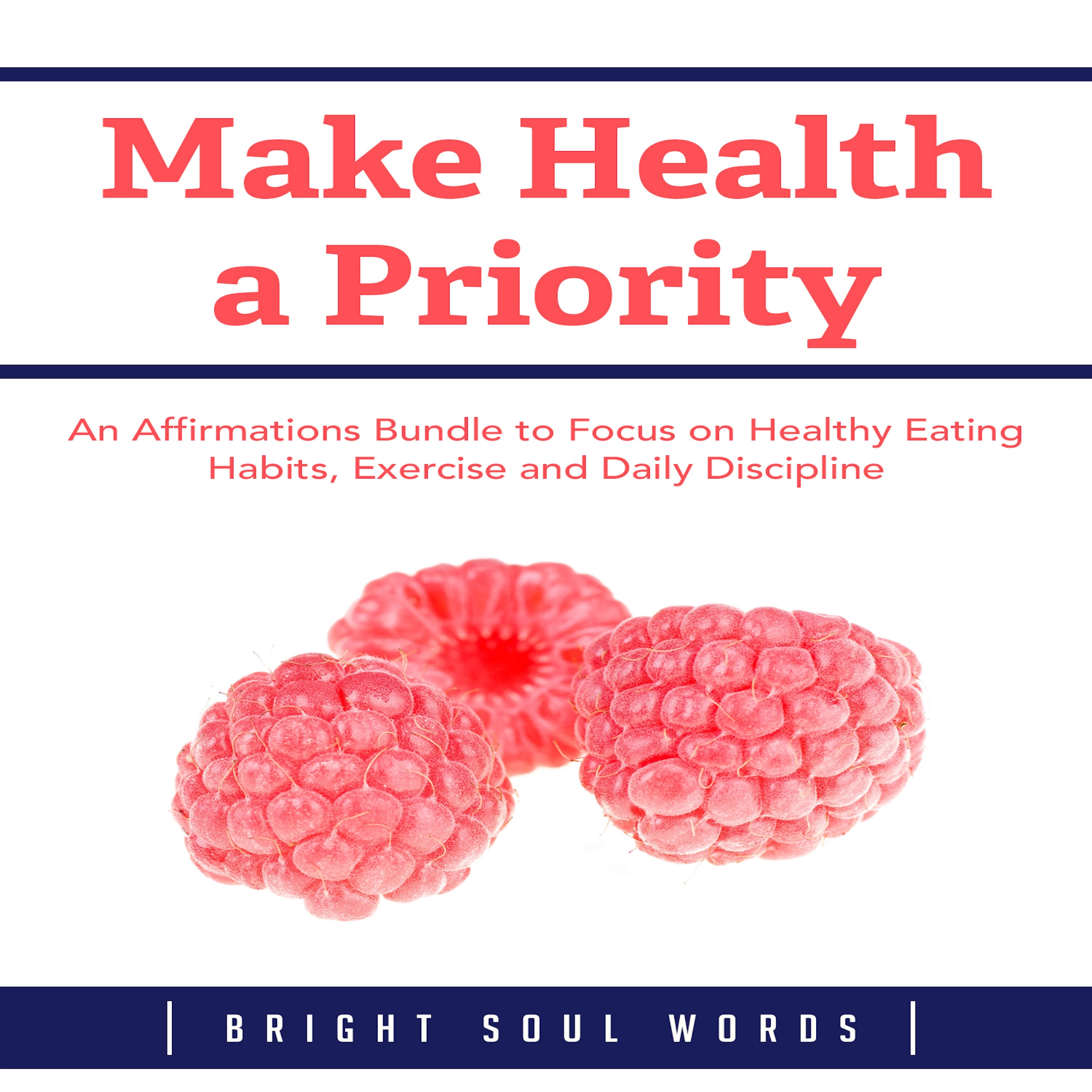 Make Health a Priority: An Affirmations Bundle to Focus on Healthy Eating Habits, Exercise and Daily Discipline Audiobook by Bright Soul Words