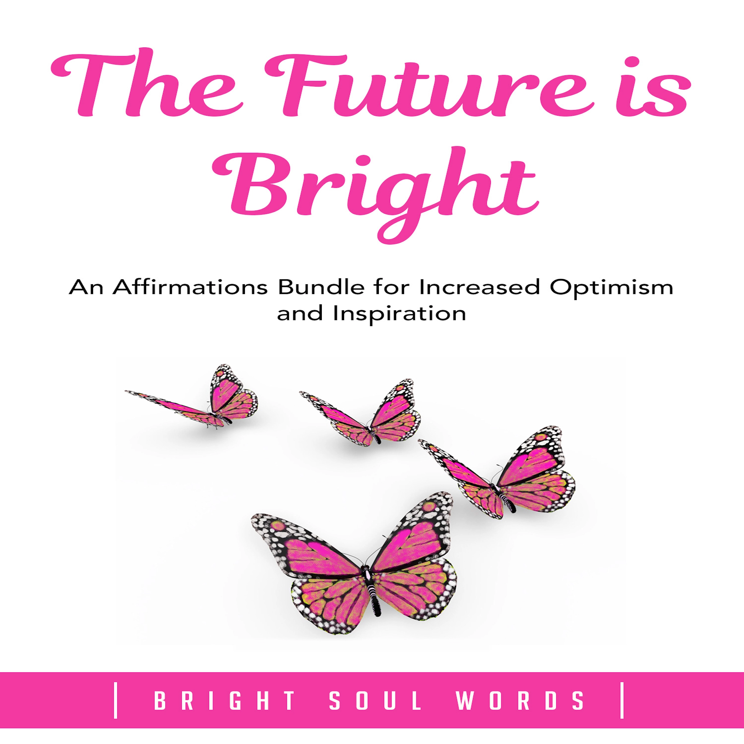 The Future is Bright: An Affirmations Bundle for Increased Optimism and Inspiration by Bright Soul Words Audiobook