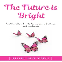 The Future is Bright: An Affirmations Bundle for Increased Optimism and Inspiration Audiobook by Bright Soul Words