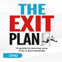 The Exit Plan: A Guide to Leaving Your 9-to-5 Permanently Audiobook by DNG