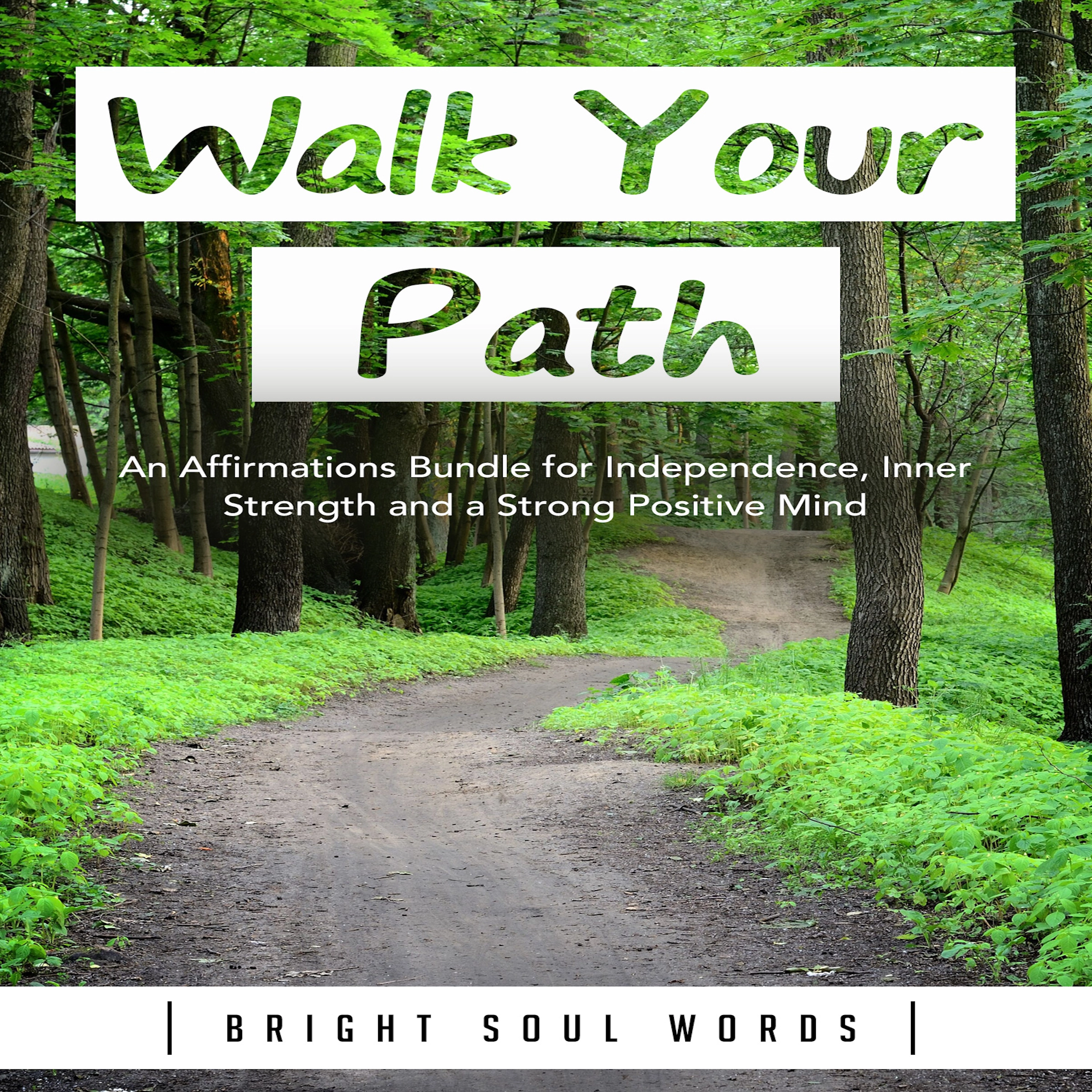 Walk Your Path: An Affirmations Bundle for Independence, Inner Strength and a Strong Positive Mind by Bright Soul Words