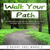 Walk Your Path: An Affirmations Bundle for Independence, Inner Strength and a Strong Positive Mind Audiobook by Bright Soul Words