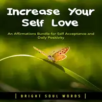 Increase Your Self Love: An Affirmations Bundle for Self Acceptance and Daily Positivity Audiobook by Bright Soul Words