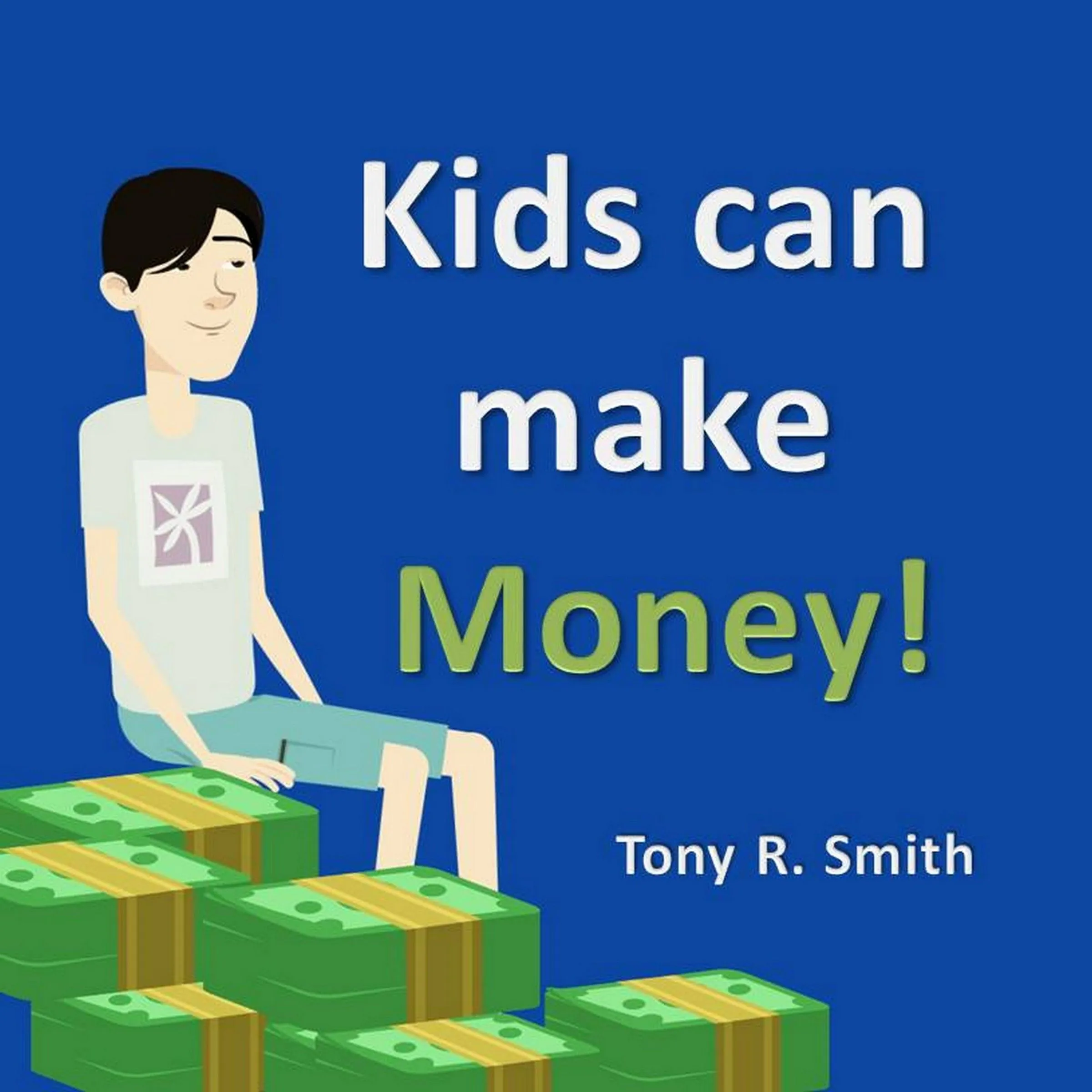 Kids can make Money!: Teaching kids about Money by Tony R. Smith