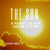 The Sun: A Planet in our Solar System Audiobook by Jason Hill