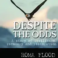 Despite the Odds: A story of resilience, recovery and restoration Audiobook by Roma Flood