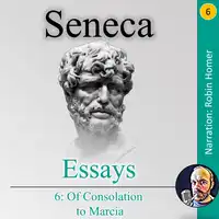 Essays 6: Of Consolation to Marcia Audiobook by Seneca