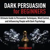 Dark Persuasion for Beginners Audiobook by PETER BARKER