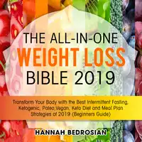 The All-in-One Weight Loss Bible 2019: Transform Your Body with the Best Intermittent Fasting, Ketogenic, Paleo, Vegan, Keto Diet and Meal Plan Strategies of 2019 (Beginners Guide) Audiobook by Hannah Bedrosian